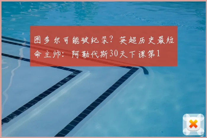 图多尔可能破纪录？英超历史最短命主帅：阿勒代斯30天下课第1