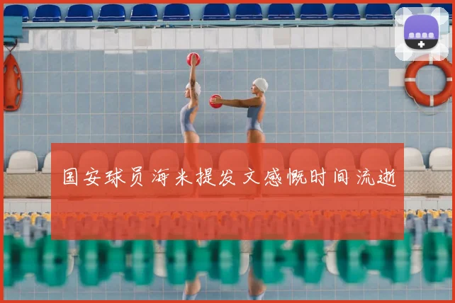 国安球员海米提发文感慨时间流逝