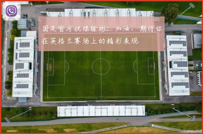 国足官方祝福徐彬：加油，期待你在英格兰赛场上的精彩表现